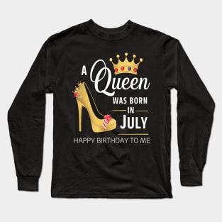 A Queen Was Born In July Happy Birthday To Me Long Sleeve T-Shirt